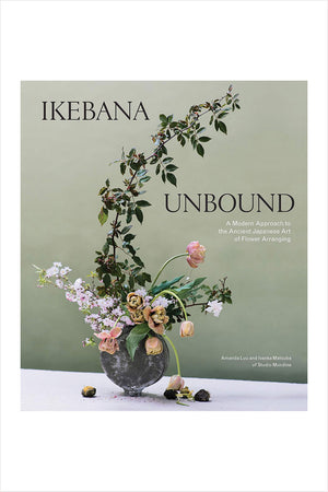 Ikebana Unbound: A Modern Approach to the Ancient Japanese Art of Flower Arranging