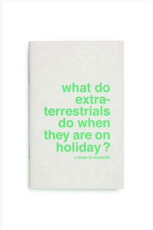 A Book To Illustrate: What Do Extraterrestrials Do When They Are On Holiday?