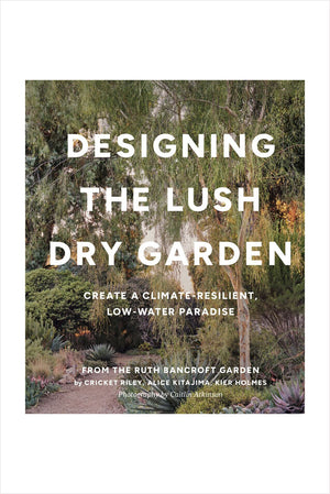 Designing the Lush Dry Garden: Create a Climate-Resilient, Low-Water Paradise