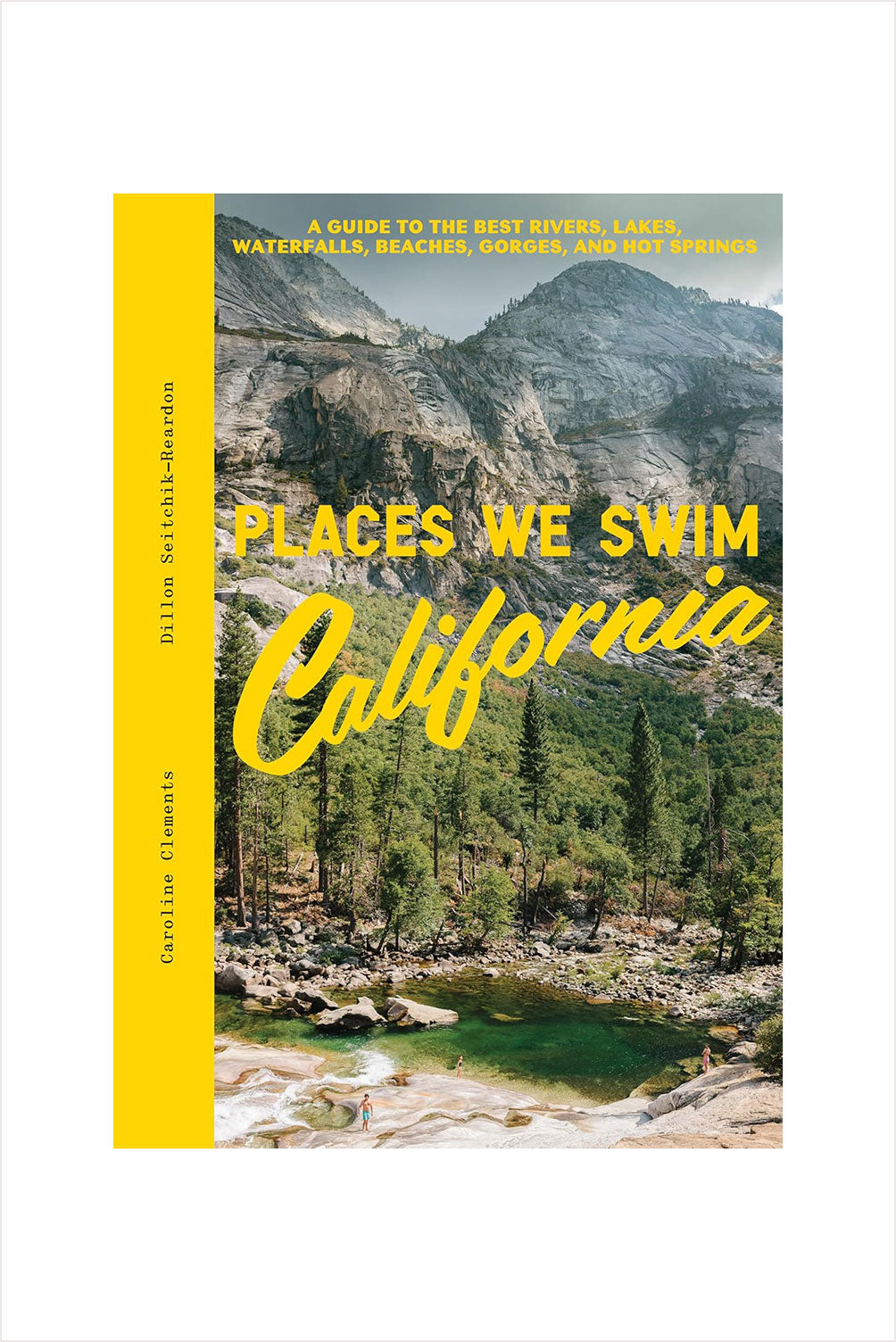 Places We Swim California: The Best Beaches, Rock Pools, Waterfalls, Rivers, Gorges, Lakes, and Hot Springs
