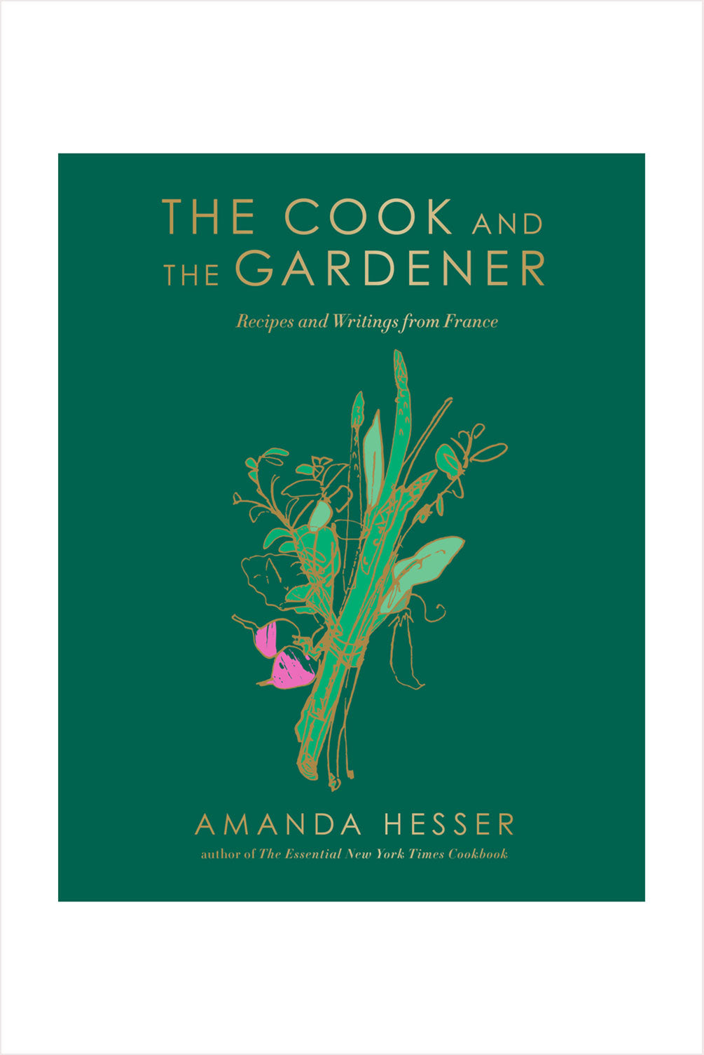 Cook and the Gardener: Recipes and Writings from France