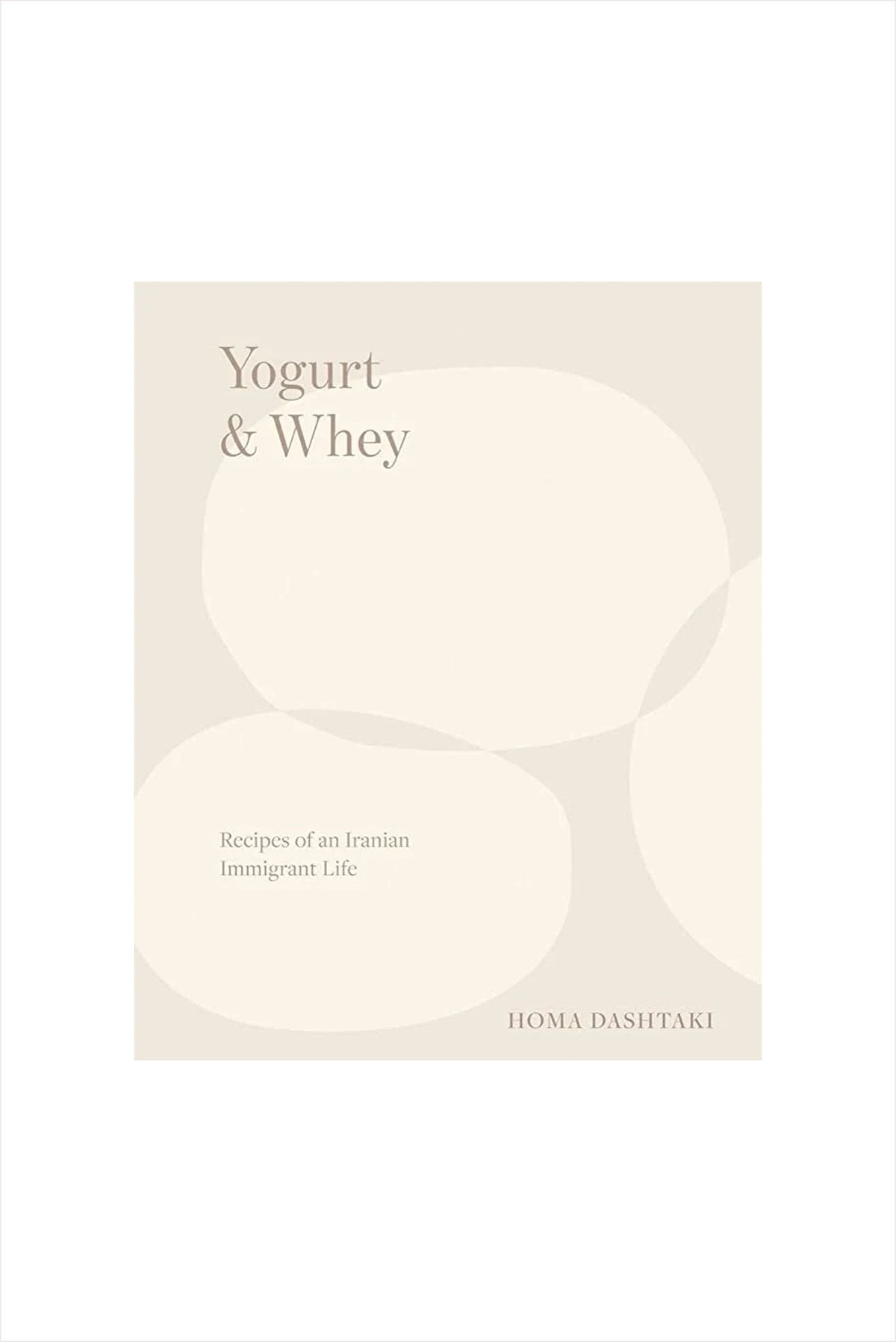 Yogurt &amp; Whey: Recipes of an Iranian Immigrant Life